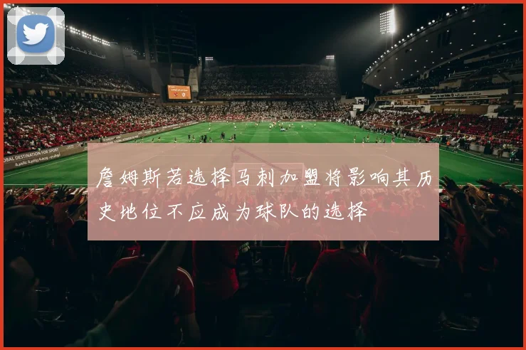 詹姆斯若选择马刺加盟将影响其历史地位不应成为球队的选择