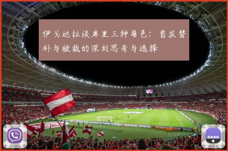伊戈达拉谈库里三种角色：首发替补与被裁的深刻思考与选择